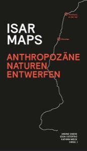 Buchcover: Isar Maps – Anthropozäne Naturen entwerfen